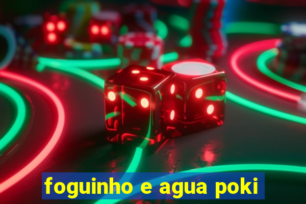 foguinho e agua poki